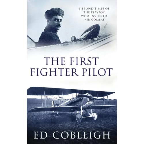 The First Fighter Pilot - Roland Garros: The Life and Times of the Playboy Who Invented Air Combat - Hardcover