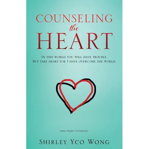 Counseling the Heart: In this world you will have trouble. But take heart for I have overcome the world. - Paperback