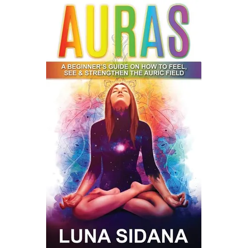 Auras: A Beginner's Guide on How to Feel, See & Strengthen the Auric Field - Paperback