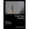 Find Your Frame: A Street Photography Masterclass - Paperback