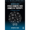 Working with Video Gamers and Games in Therapy: A Clinician's Guide - Paperback