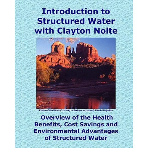 Introduction to Structured Water with Clayton Nolte: Overview of the Health Benefits, Cost Savings and Environmental Advantages of Structured Water - Paperback