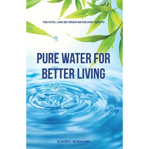 Pure Water for Better Living: The Vital Link Between Water and Health - Paperback