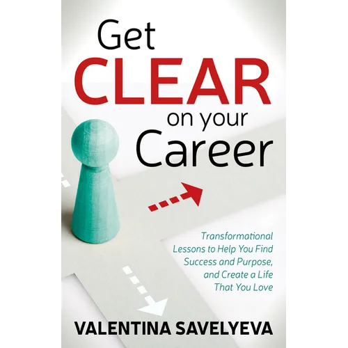 Get Clear on Your Career: Transformational Lessons to Help You Find Success and Purpose, and Create a Life That You Love - Paperback