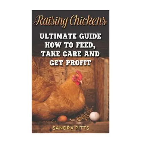 Raising Chickens: Ultimate Guide How To Feed, Take Care and Get Profit - Paperback