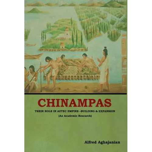 Chinampas: Their Role in Aztec Empire - Building and Expansion (An Academic Research) - Hardcover