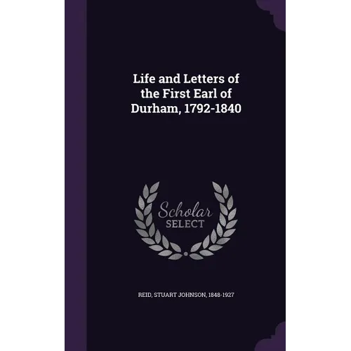 Life and Letters of the First Earl of Durham, 1792-1840 - Hardcover