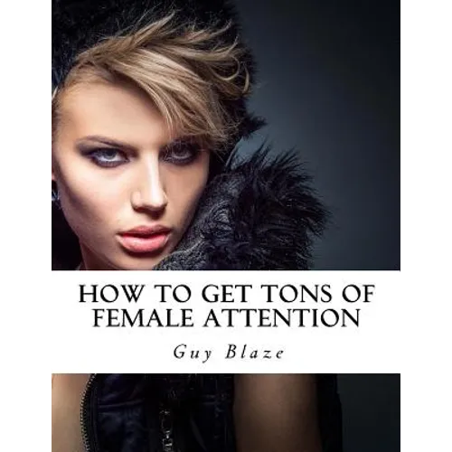 How To Get Tons Of Female Attention - Paperback