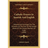 Catholic Prayers In Spanish And English: Selected And Arranged For The Occasion Of The Visit To The United States Of The School Teachers Of Cuba (1900 - Paperback