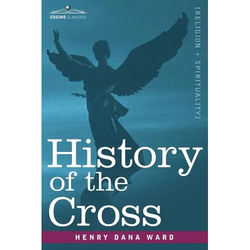 History of the Cross: The Pagan Origin and Idolatrous Adoption and Worship of the Image - Paperback