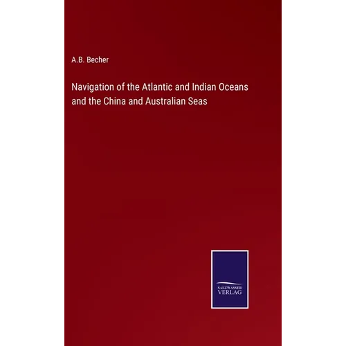 Navigation of the Atlantic and Indian Oceans and the China and Australian Seas - Hardcover