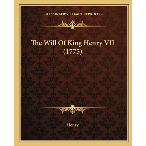 The Will Of King Henry VII (1775) - Paperback