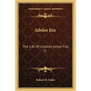 Jubilee Jim: The Life Of Colonel James Fisk, Jr. - Paperback