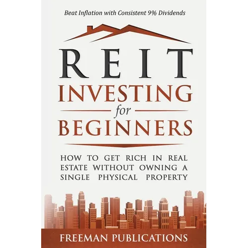 REIT Investing for Beginners: How to Get Rich in Real Estate Without Owning A Single Physical Property + Beat Inflation with Consistent 9% Dividends - Paperback