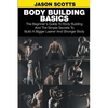 Body Building Basics: The Beginner's Guide to Body Building and the Simple Secrets to Build a Bigger Leaner and Stronger Body - Paperback
