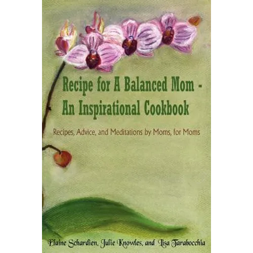 Recipe for A Balanced Mom - An Inspirational Cookbook: Recipes, Advice, and Meditations by Moms, for Moms - Paperback