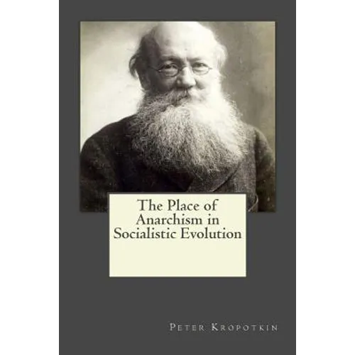 The Place of Anarchism in Socialistic Evolution - Paperback