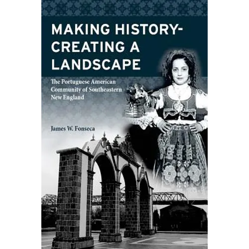 Making History; Creating a Landscape: The Portuguese American Community of Southeastern New England - Paperback