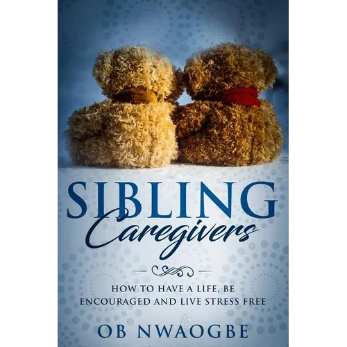 Sibling Caregivers: How to have a life, be encouraged and live stress free - Paperback