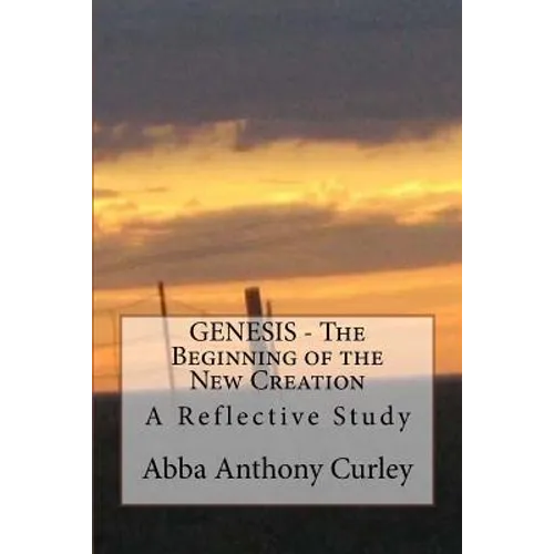 GENESIS - The Beginning of the New Creation: A Reflective Study - Paperback