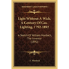 Light Without A Wick, A Century Of Gas-Lighting, 1792-1892: A Sketch Of William Murdoch, The Inventor (1892) - Paperback