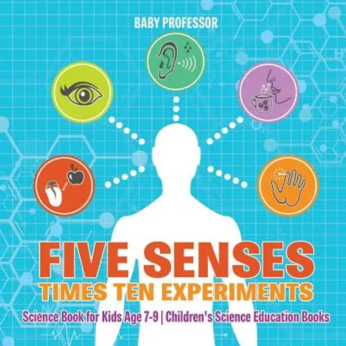 Five Senses times Ten Experiments - Science Book for Kids Age 7-9 Children's Science Education Books - Paperback