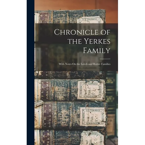 Chronicle of the Yerkes Family: With Notes On the Leech and Rutter Families - Hardcover