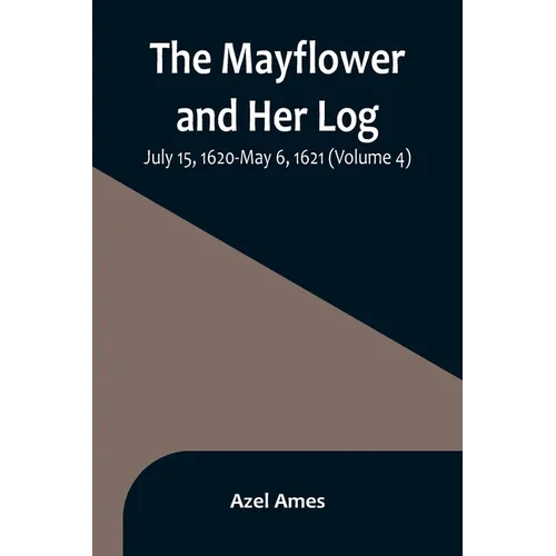 The Mayflower and Her Log; July 15, 1620-May 6, 1621 (Volume 4) - Paperback