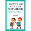 I Am Not Happy with Your Behaviour!: Strategies for Bringing out the Best in Your Toddler - Paperback