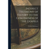 Indirect Testimony of History to the Genuineness of the Gospels - Paperback