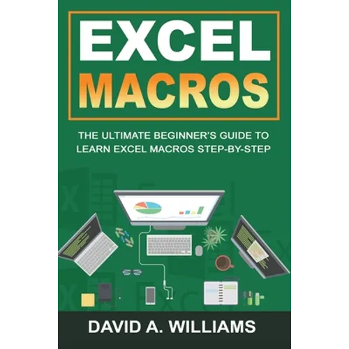 Excel Macros: The Ultimate Beginner's Guide to Learn Excel Macros Step by Step - Paperback