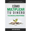 Cómo multiplicar tu dinero y alcanzar la prosperidad: Descubre cómo se relaciona la gente con el dinero y supera las creencias limitadas que te impide - Paperback