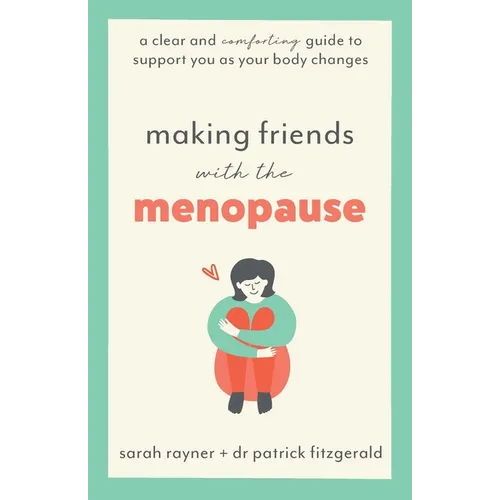 Making Friends with the Menopause: A clear and comforting guide to support you as your body changes - Paperback