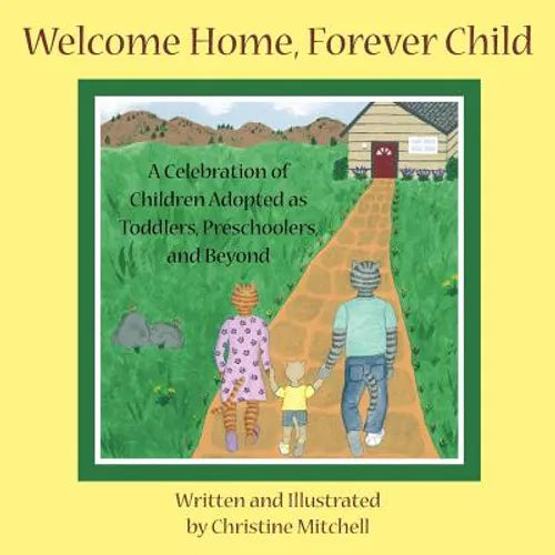 Welcome Home, Forever Child: A Celebration of Children Adopted as Toddlers, Preschoolers, and Beyond - Paperback