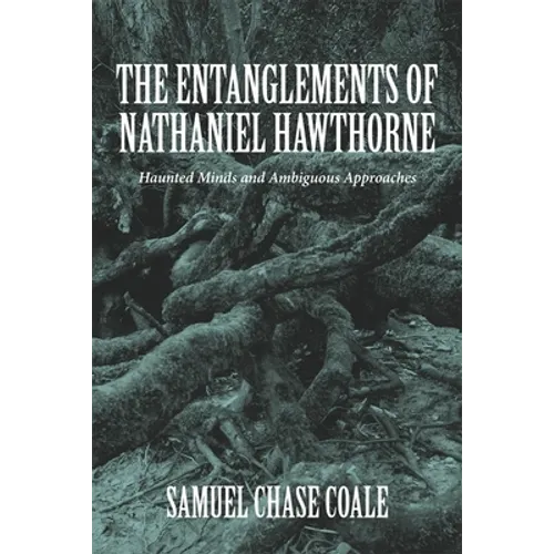The Entanglements of Nathaniel Hawthorne: Haunted Minds and Ambiguous Approaches - Hardcover