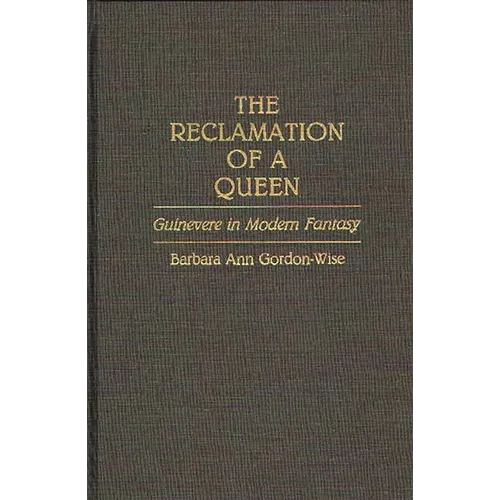 The Reclamation of a Queen: Guinevere in Modern Fantasy - Hardcover