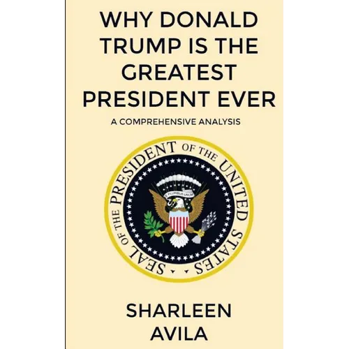 Why Donald Trump Is The Greatest President Ever: A Comprehensive Analysis - Paperback
