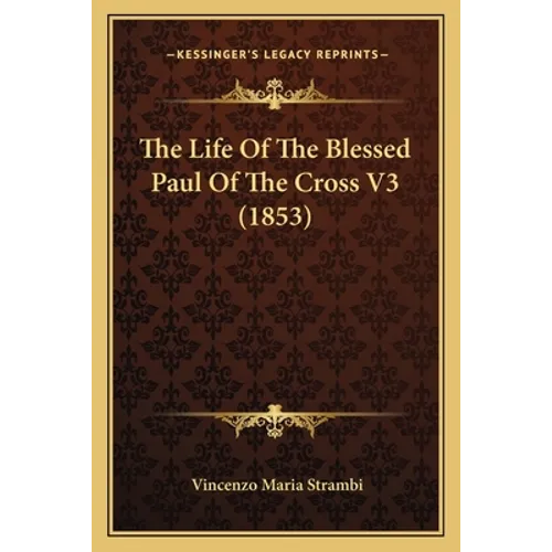 The Life Of The Blessed Paul Of The Cross V3 (1853) - Paperback