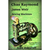 Chas Raymond & James Weir Sewing Machines: Sewing Machine Pioneer Series - Paperback