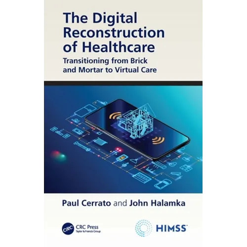 The Digital Reconstruction of Healthcare: Transitioning from Brick and Mortar to Virtual Care - Paperback