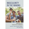 Masculinity in the Making: Managing the Transition to Manhood - Paperback