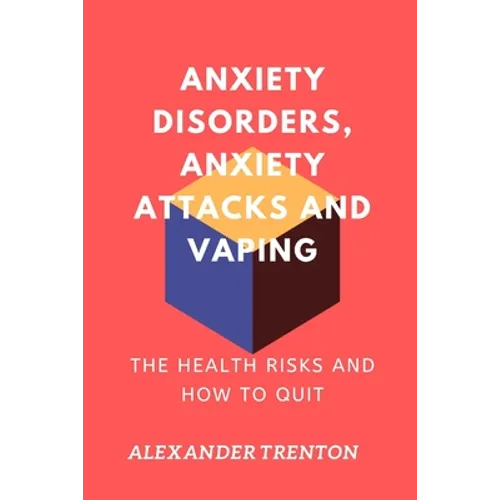Anxiety Disorders, Anxiety Attacks and Vaping: The Health Risks and How to Quit - Paperback
