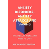 Anxiety Disorders, Anxiety Attacks and Vaping: The Health Risks and How to Quit - Paperback