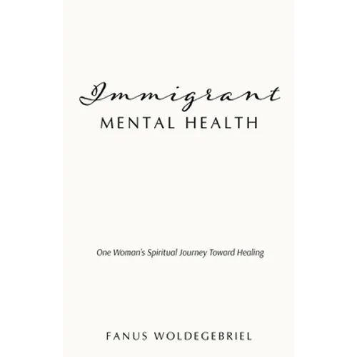 Immigrant Mental Health: One Woman's Spiritual Journey Toward Healing - Paperback