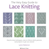 The Very Easy Guide to Lace Knitting: Step-By-Step Techniques, Easy-To-Follow Stitch Patterns and Projects to Get You Started - Paperback