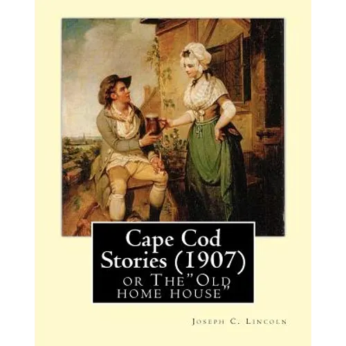 Cape Cod Stories (1907), By: Joseph C. Lincoln (illustrated)Original Version: Cape Cod Stories or The"Old home house" - Paperback