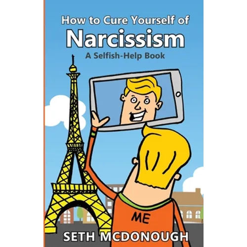 How to Cure Yourself of Narcissism: Coping with ADH-ME (Attention-Deserving Hyperactive and Mistreated Ego) - Paperback
