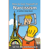 How to Cure Yourself of Narcissism: Coping with ADH-ME (Attention-Deserving Hyperactive and Mistreated Ego) - Paperback