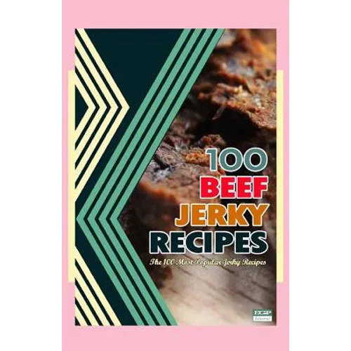 100 Beef Jerky Recipes: The 100 Most Popular Jerky Recipes - Paperback