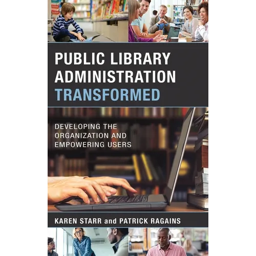Public Library Administration Transformed: Developing the Organization and Empowering Users - Paperback